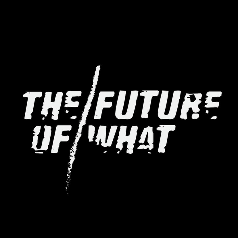 The Future of What - podcast cover