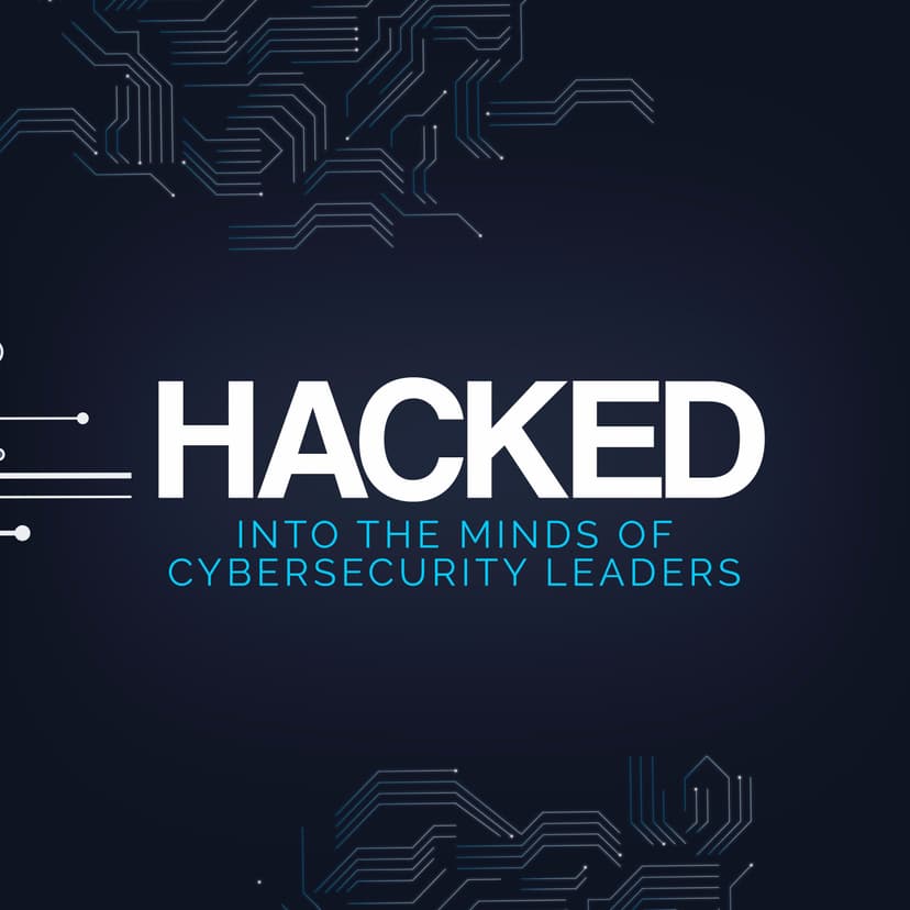 HACKED: Into the minds of Cybersecurity leaders - podcast cover