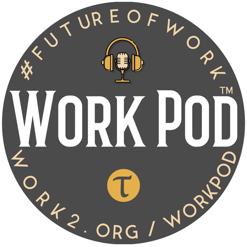 Work Pod | Work 2.0 & Future Of Work Upgrades - podcast cover