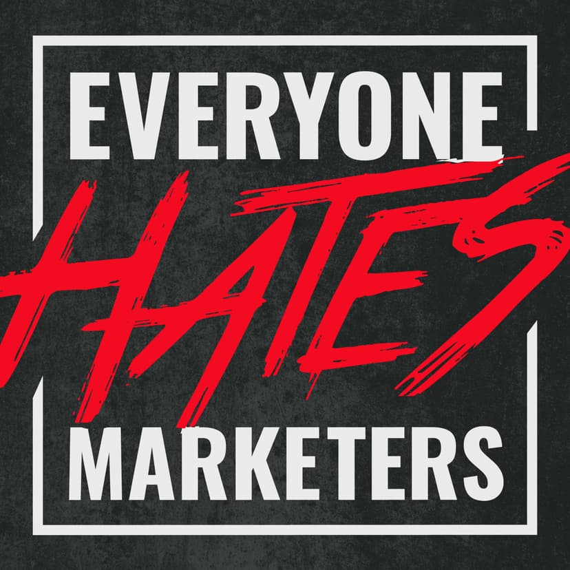 Everyone Hates Marketers | No-BS Marketing & Brand Strategy Podcast - podcast cover