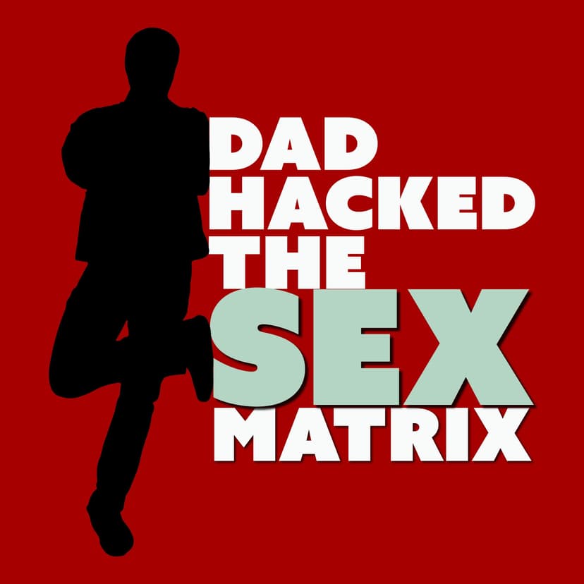 DAD HACKED THE SEX MATRIX - podcast cover