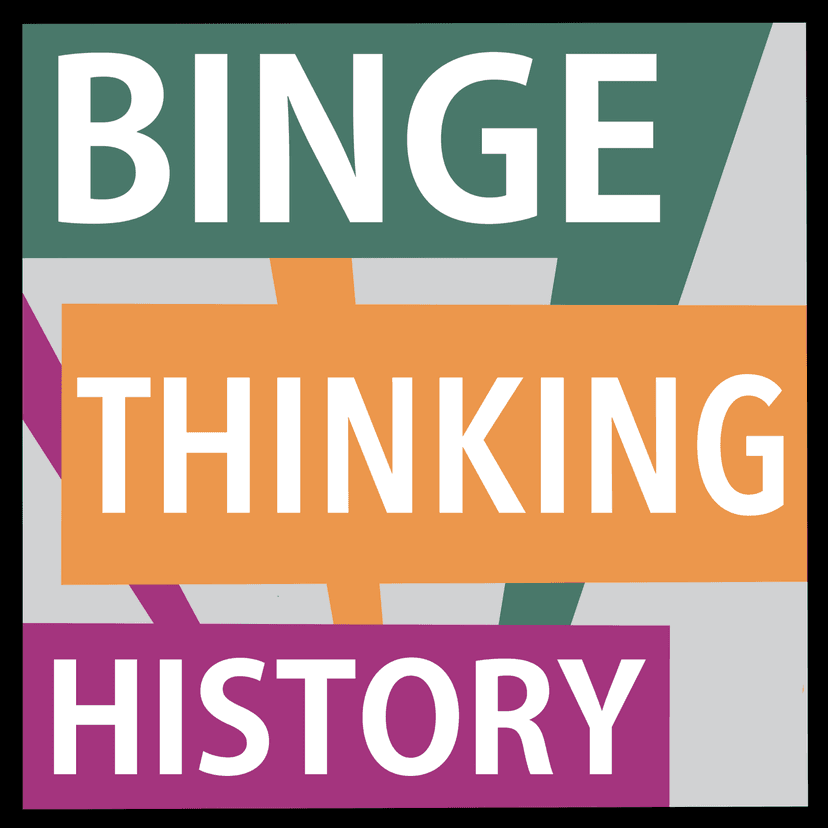 Binge Thinking History - podcast cover