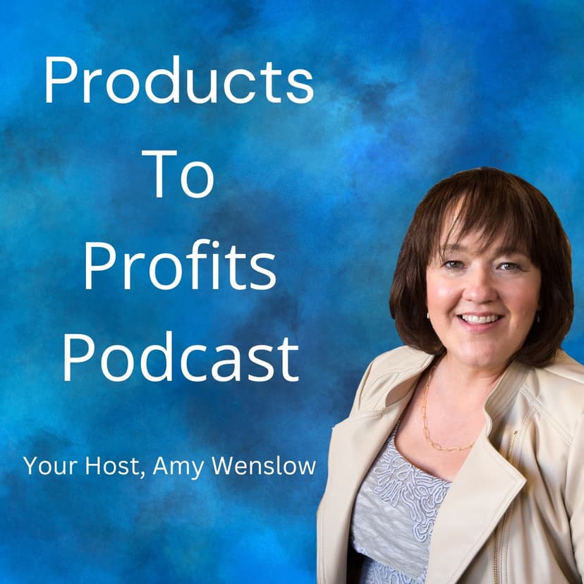 Products To Profits Podcast, Brought to you by Amy Wenslow - podcast cover