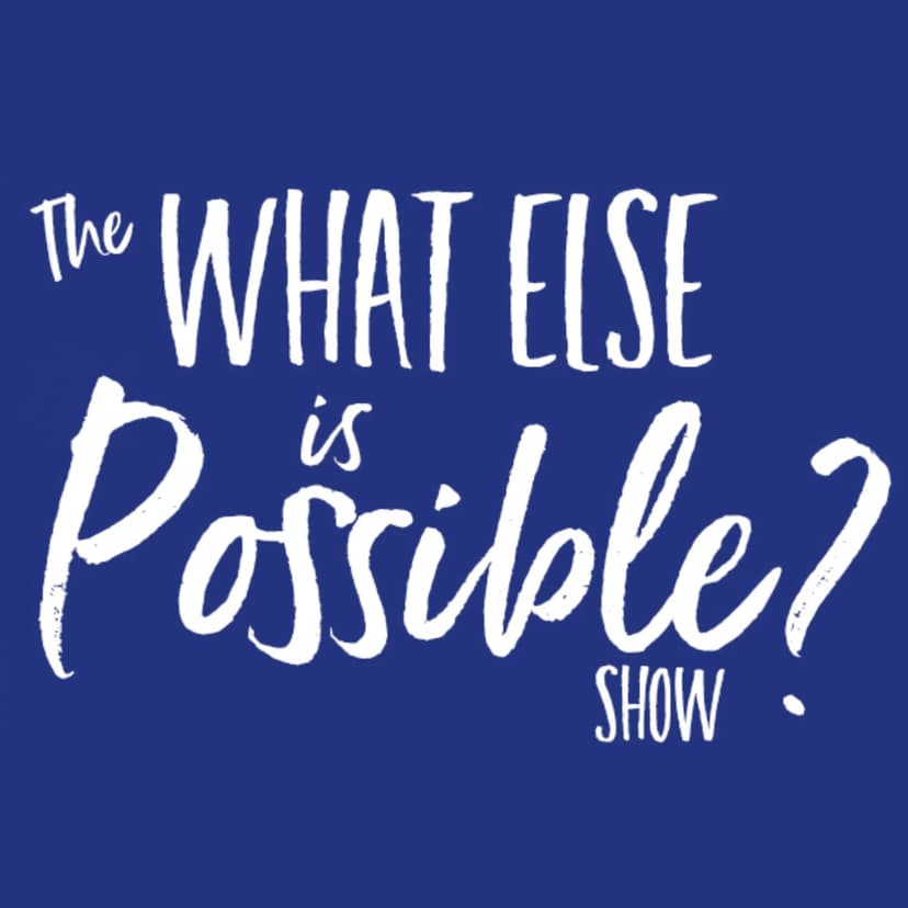 What Else Is Possible Show - podcast cover