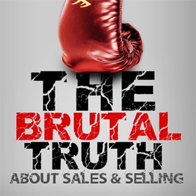 The Best of the Brutal Truth about B2B Sales & Selling - The show focuses on the enterprise Sales Process - podcast cover