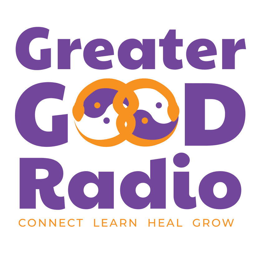 Greater Good Radio - Connect, Learn, Heal, and Grow - podcast cover