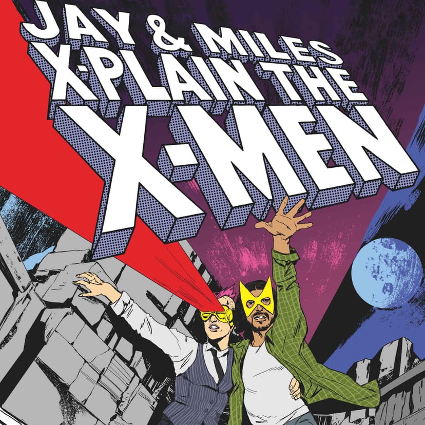 Jay & Miles X-Plain the X-Men - podcast cover