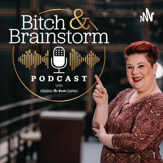 Bitch and Brainstorm with Elaine "The Brain" Turso - podcast cover