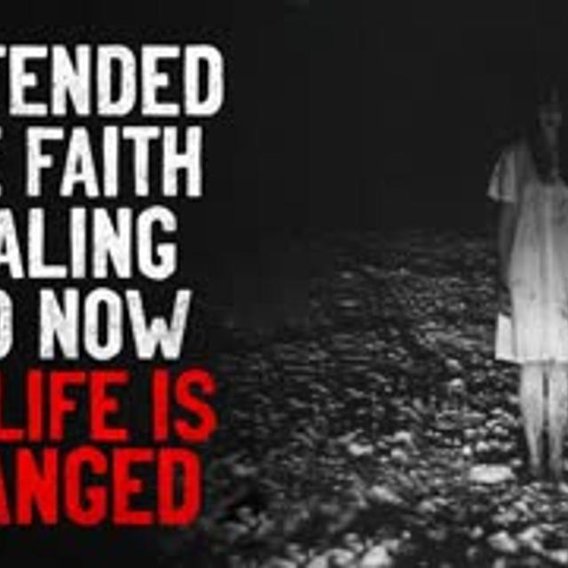 "I Attended One Faith Healing and Now My Life Is Changed Forever" Creepypasta - podcast episode cover