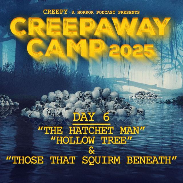 Creepaway Camp 2025: Day 6 - The Hatchet Man & Hollow Tree & Those That Squirm Beneath - podcast episode cover