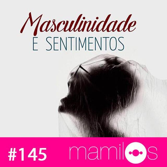 #145 - Masculinidade e Sentimentos - podcast episode cover