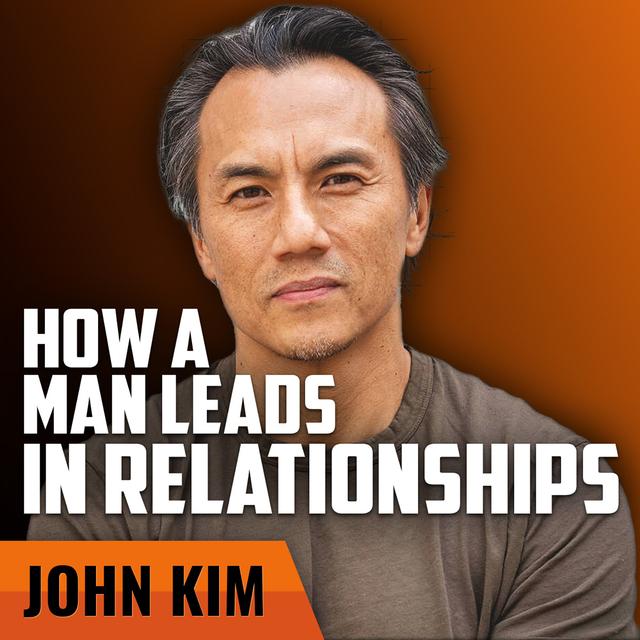 JOHN KIM | How a Man Leads in Relationships - podcast episode cover